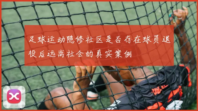 足球运动隐修社区是否存在球员退役后远离社会的真实案例