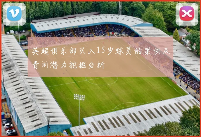 英超俱乐部买入15岁球员的案例及青训潜力挖掘分析