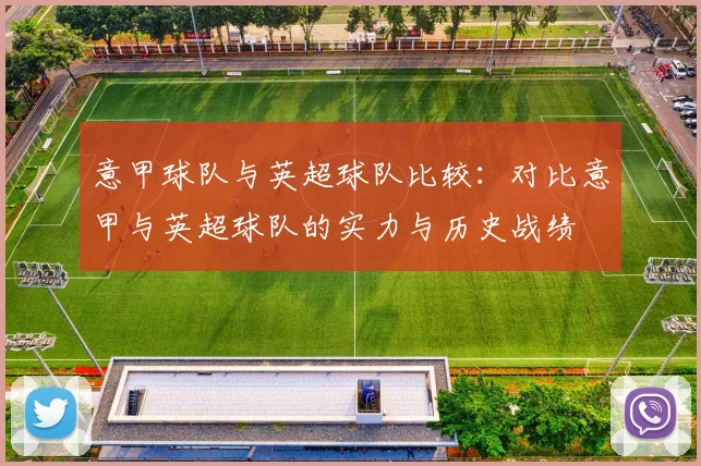 意甲球队与英超球队比较：对比意甲与英超球队的实力与历史战绩
